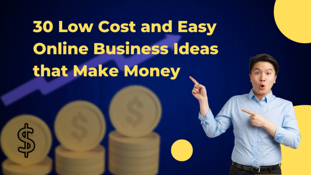 30 Low Cost and Easy Online Business Ideas that Make Money. 30 Profitable Online Ventures on a Shoestring Budget